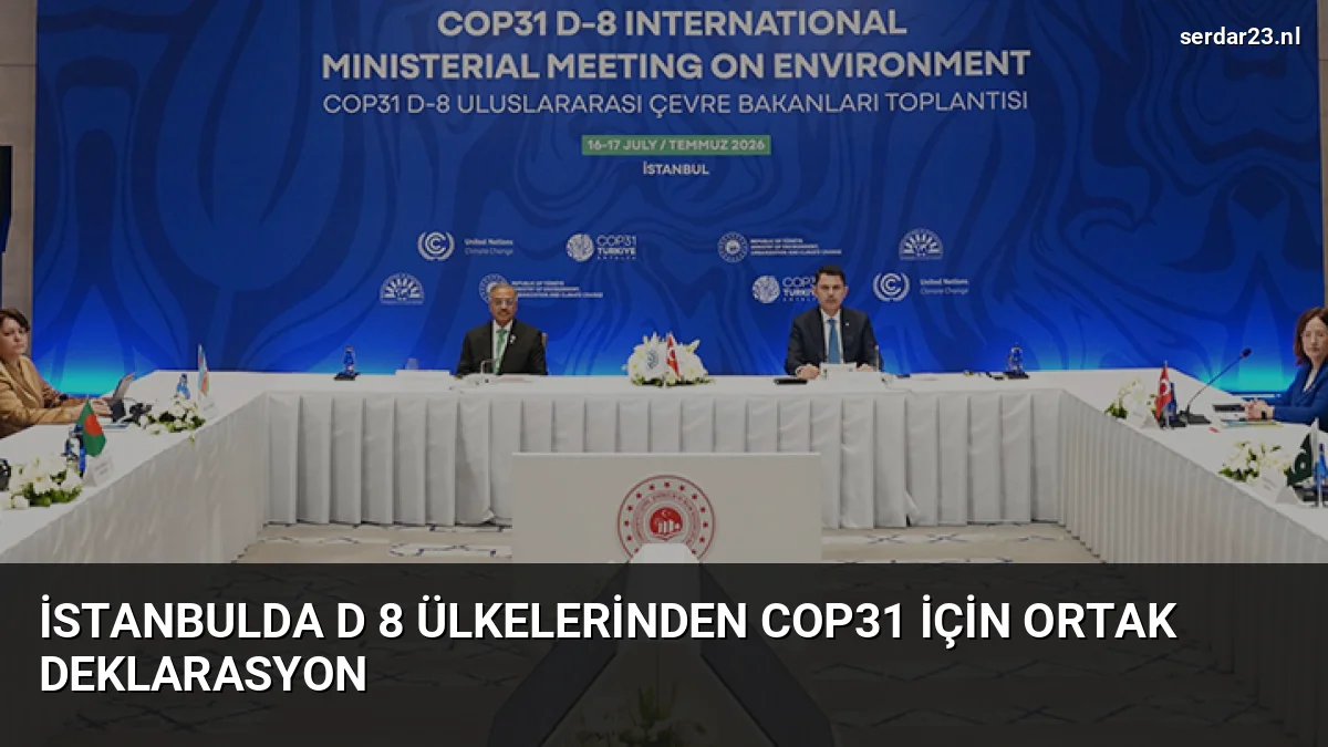 İstanbulda D 8 Ülkelerinden COP31 İçin Ortak Deklarasyon