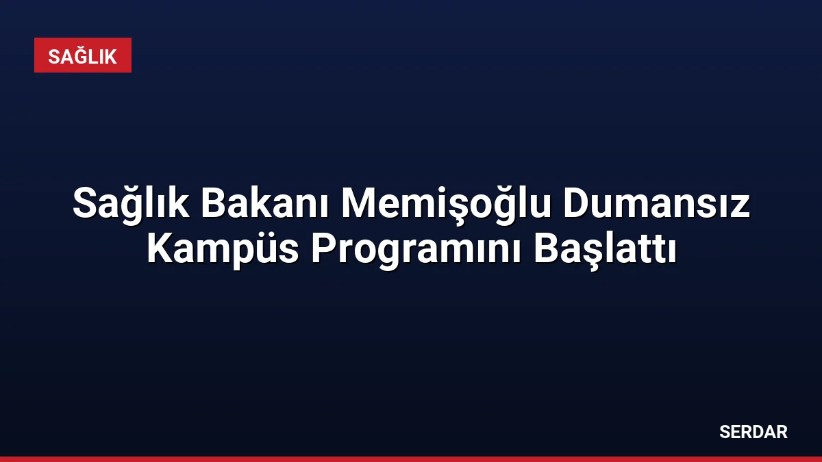 Sağlık Bakanı Memişoğlu Dumansız Kampüs Programını Başlattı