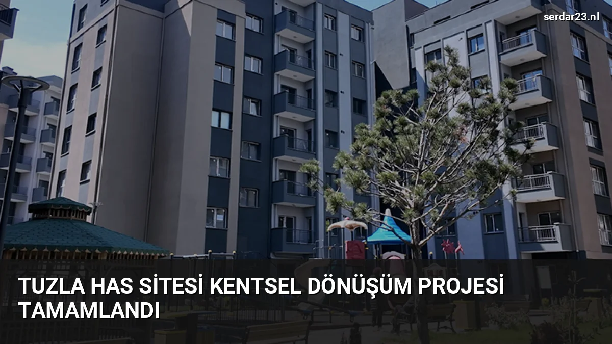 Tuzla Has Sitesi Kentsel Dönüşüm Projesi Tamamlandı